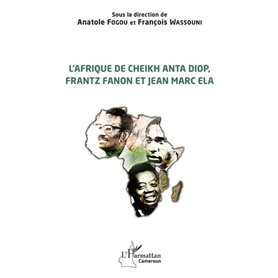 L'Afrique de Cheikh Anta Diop, Frantz Fanon et Jean Marc Ela