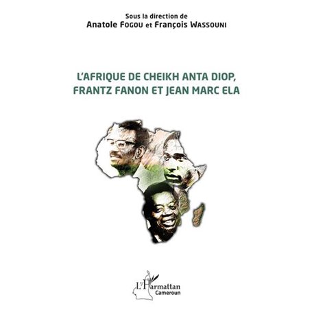 L'Afrique de Cheikh Anta Diop, Frantz Fanon et Jean Marc Ela