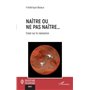 Naître ou ne pas naître...