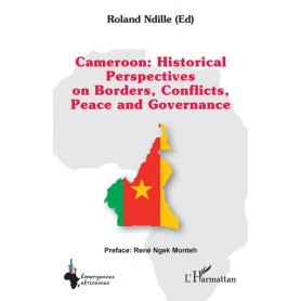 Cameroon : Historical Perspectives on Borders, Conflicts, Peace and Governance