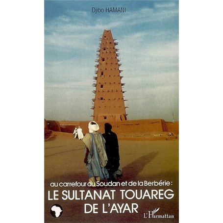 Au carrefour du Soudan et de la Berbérie: le Sultanat Touareg de l'Ayar