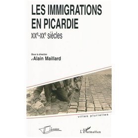 Les immigrations en Picardie: XIXe-XXe siècles