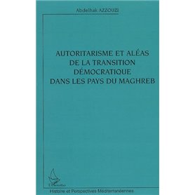 Autoritarisme et aléas de la transition démocratique dans les pays du Maghreb