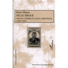 Félix Eboué Grand commis et loyal serviteur (1884-1944)