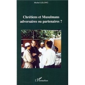 Chrétiens et Musulmans adversaires ou partenaires ?