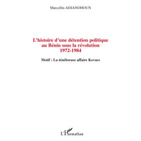 L'histoire d'une détention politique au Bénin sous la révolution 1972-1984