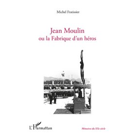 Jean Moulin ou la fabrique d'un héros