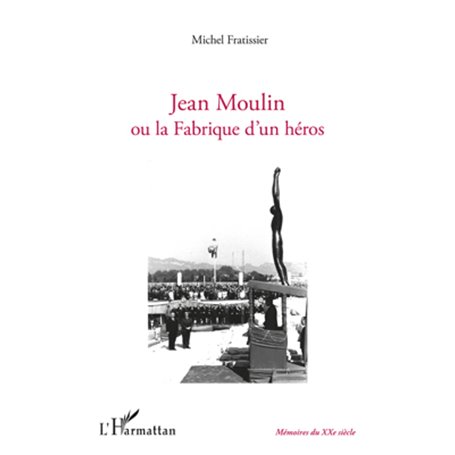 Jean Moulin ou la fabrique d'un héros