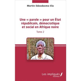 Une « parole » pour un État républicain, démocratique et social en Afrique noire (Tome 2)