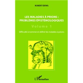 Les maladies à prions : problèmes épistémologiques (Volume 1)