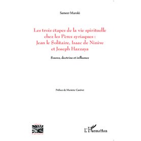 Les trois étapes de la vie spirituelle chez les Pères syriaques: Jean le solitaire, Isaac de Ninive et Joseph Hazzaya