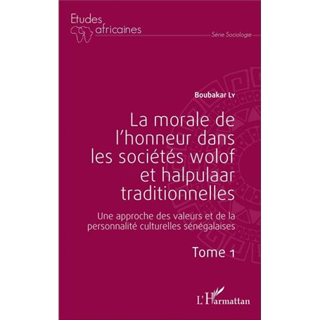 La morale de l'honneur dans les sociétés wolof et halpulaar traditionnelles (Tome 1)