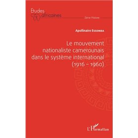 Le mouvement nationaliste camerounais dans le système international (1916-1960)