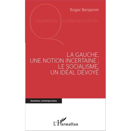 La Gauche, une notion incertaine , le socialisme, un idéal dévoyé