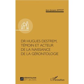 Dr Hugues Destrem, témoin et acteur de la naissance de la gérontologie