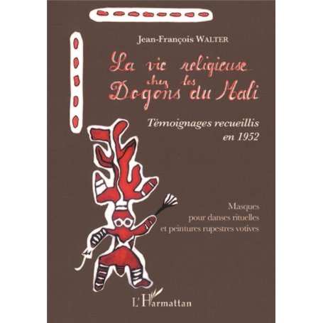 La vie religieuse chez les Dogons du Mali. Témoignages recueillis en 1952