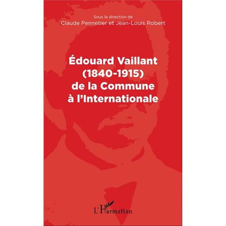 Edouard Vaillant (1840-1915) de la Commune à l'internationale