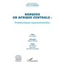 Banques en Afrique centrale : problématiques organisationnelles