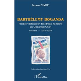 Barthélémy Boganda. Premier défenseur des droits humains en Oubangui-Chari. Volume 1