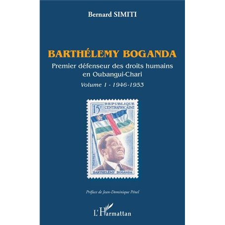 Barthélémy Boganda. Premier défenseur des droits humains en Oubangui-Chari. Volume 1