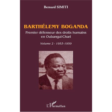 Barthélémy Boganda. Premier défenseur des droits humains en Oubangui-Chari. Volume 2