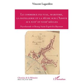 Le commerce fluvial, maritime, la batellerie et la pêche sur l'Adour aux XVIIe et XVIIIe siècles