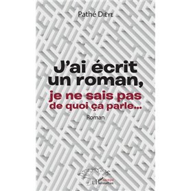 J'ai écrit un roman, je ne sais pas de quoi ça parle...