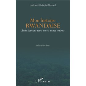 Mon histoire rwandaise. Ibuka (souviens-toi) : ma vie et mes combats