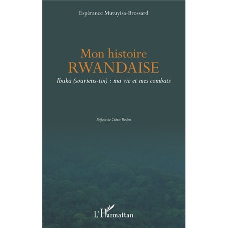 Mon histoire rwandaise. Ibuka (souviens-toi) : ma vie et mes combats