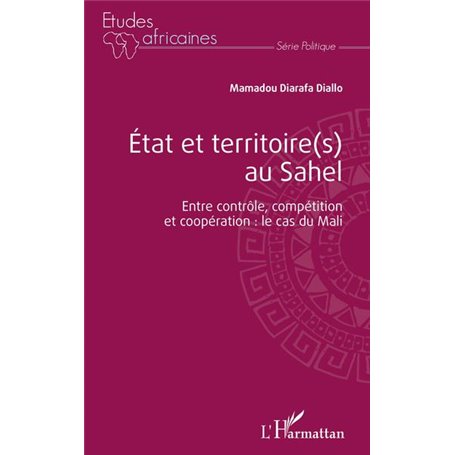 État et territoire(s) au Sahel. Entre contrôle, compétition et coopération : le cas du Mali.