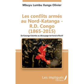 Les conflits armés au Nord-Katanga - R.D.Congo (1865-2015)