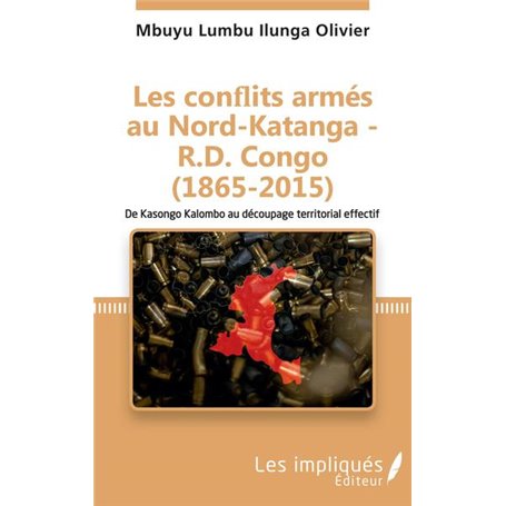 Les conflits armés au Nord-Katanga - R.D.Congo (1865-2015)