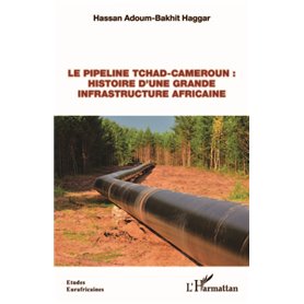 Le pipeline Tchad-Cameroun : histoire d'une grande infrastructure africaine
