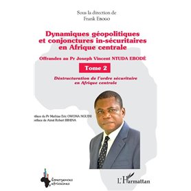 Dynamiques géopolitiques et conjonctures in-sécuritaires en Afrique centrale Tome 2