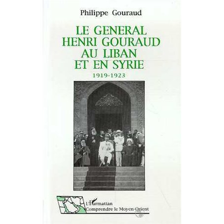 Le général Henri Gouraud au Liban et en Syrie 1919-1923