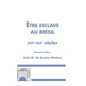 Etre esclave au Brésil XVIè-XIXè siècles (Seconde édition)