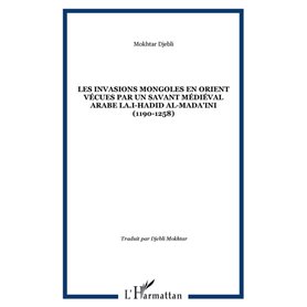 Les invasions mongoles en Orient vécues par un savant médiéval arabe LA.I-Hadid al-Mada'ini (1190-1258)