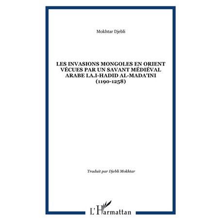 Les invasions mongoles en Orient vécues par un savant médiéval arabe LA.I-Hadid al-Mada'ini (1190-1258)