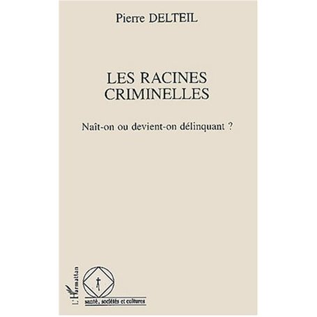 Les racines criminelles, naît-on ou devient-on délinquant