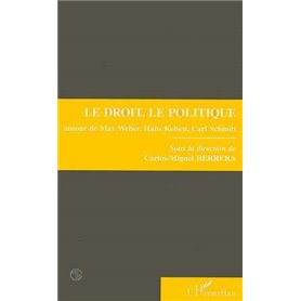 Le droit, le politique autour de Max Weber, Hans Kelsen et Carl Schmitt