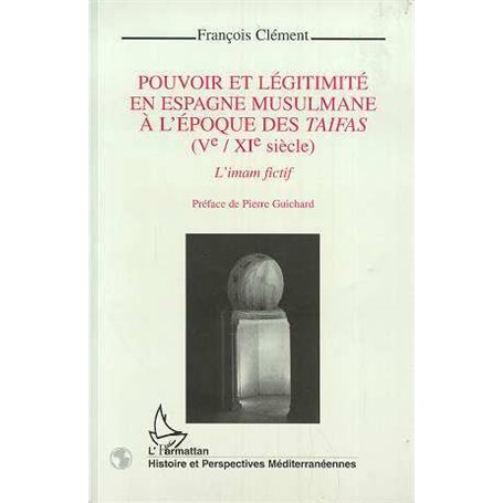 Pouvoir et légitimité en Espagne musulmane à l'époque des Taifas (Vè-XIè siècles)