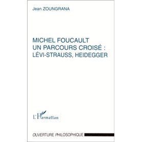 MICHEL FOUCAULT UN PARCOURS CROISÉ : LÉVI-STRAUSS, HEIDEGGER