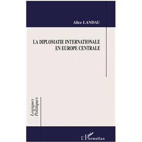 LA DIPLOMATIE INTERNATIONALE EN EUROPE CENTRALE