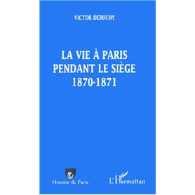 LA VIE A PARIS PENDANT LE SIEGE 1870-1871