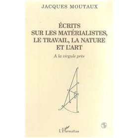 ECRITS SUR LES MATERIALISTES LE TRAVAIL LA NATURE ET L'ART