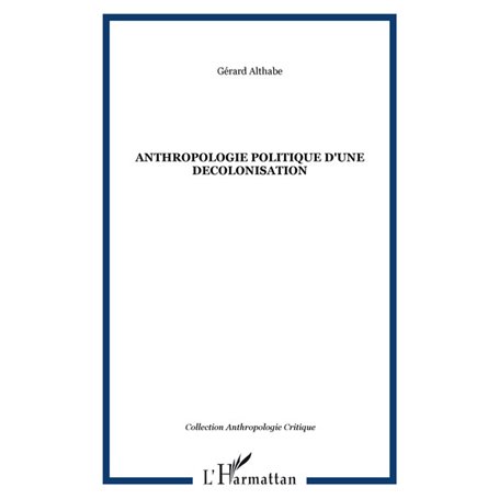 ANTHROPOLOGIE POLITIQUE D'UNE DECOLONISATION