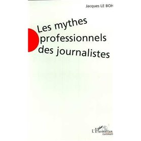 LES MYTHES PROFESSIONNELS DES JOURNALISTES