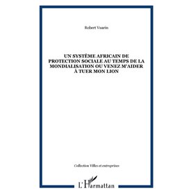 Un système africain de protection sociale au temps de la mondialisation ou venez m'aider à tuer mon lion