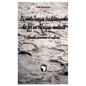 LA MÉTALLURGIE TRADITIONNELLE DU FER EN AFRIQUE CENTRALE (Société, économie et culture)