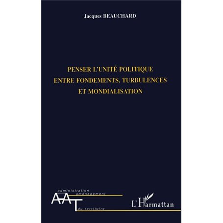 PENSER L'UNITE POLITIQUE ENTRE FONDEMENTS, TURBULENCES ET MONDIALISATION